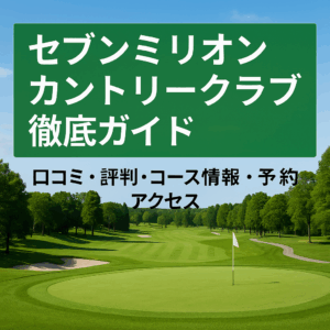 セブンミリオンカントリークラブ徹底ガイド｜口コミ・評判・コース情報・予約・アクセス